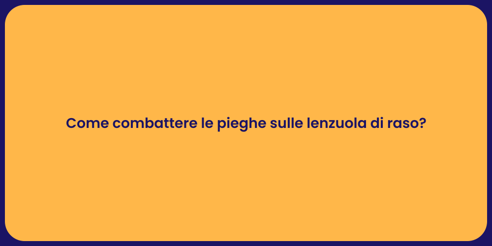 Come combattere le pieghe sulle lenzuola di raso?