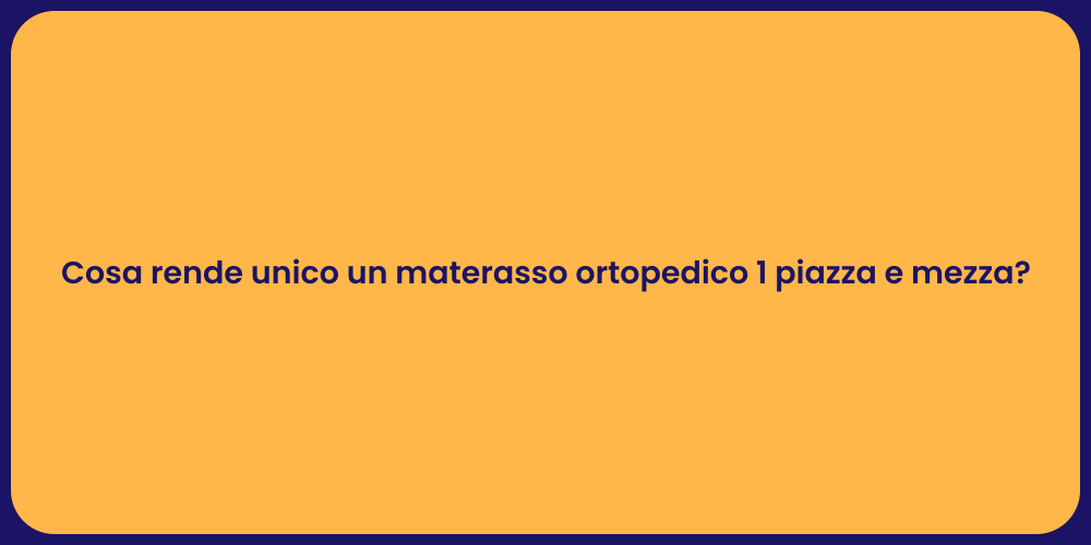 Cosa rende unico un materasso ortopedico 1 piazza e mezza?