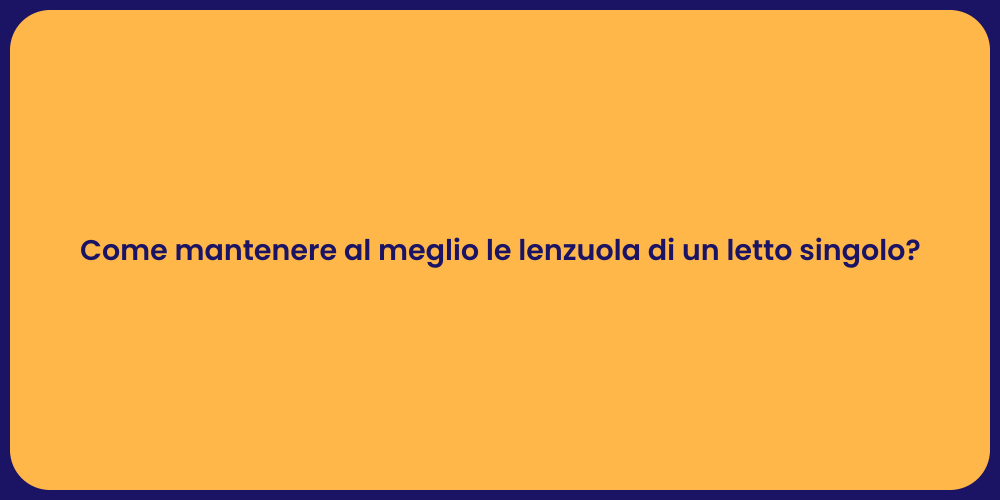 Come mantenere al meglio le lenzuola di un letto singolo?