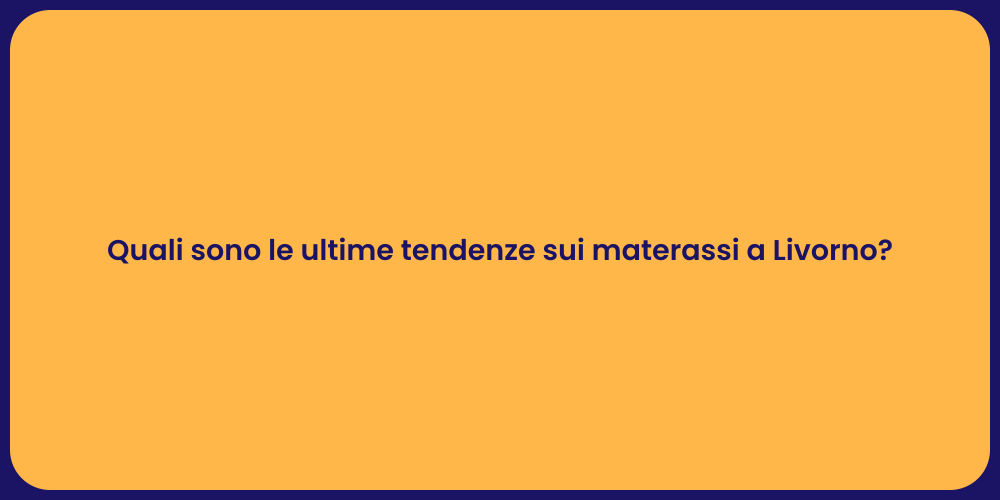 Quali sono le ultime tendenze sui materassi a Livorno?
