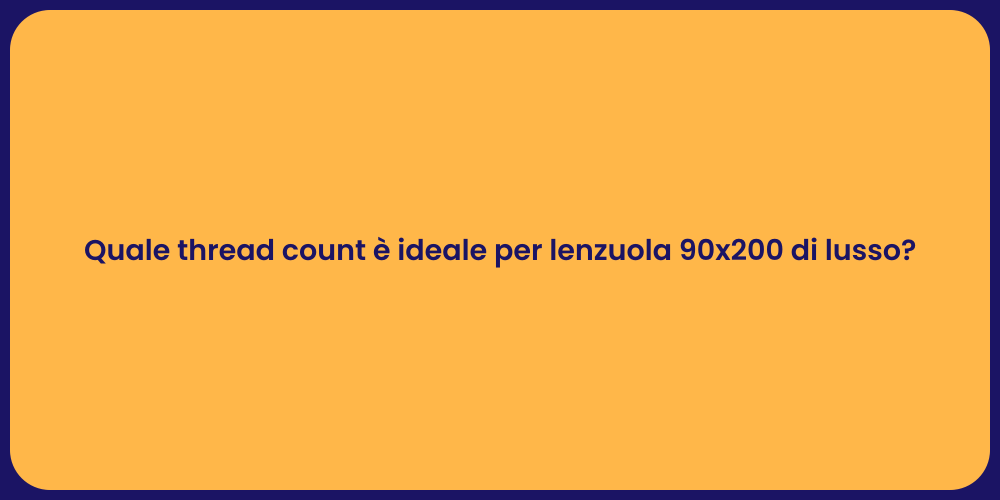 Quale thread count è ideale per lenzuola 90x200 di lusso?
