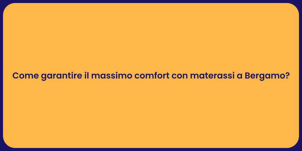 Come garantire il massimo comfort con materassi a Bergamo?