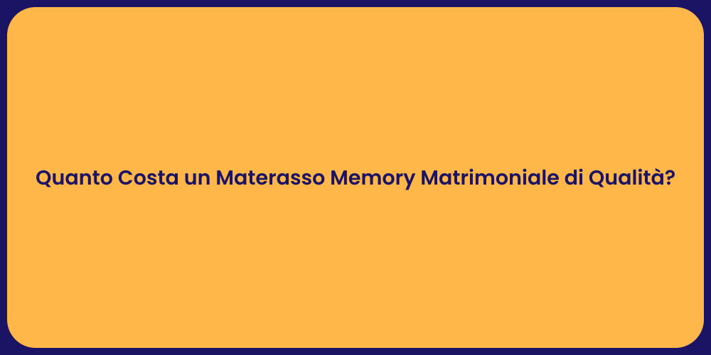 Quanto Costa un Materasso Memory Matrimoniale di Qualità?
