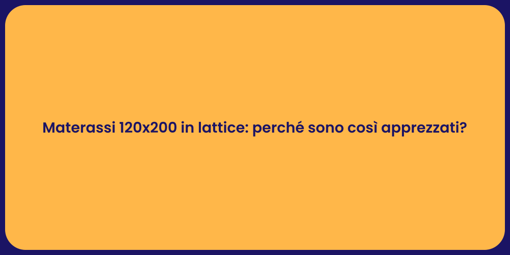 Materassi 120x200 in lattice: perché sono così apprezzati?