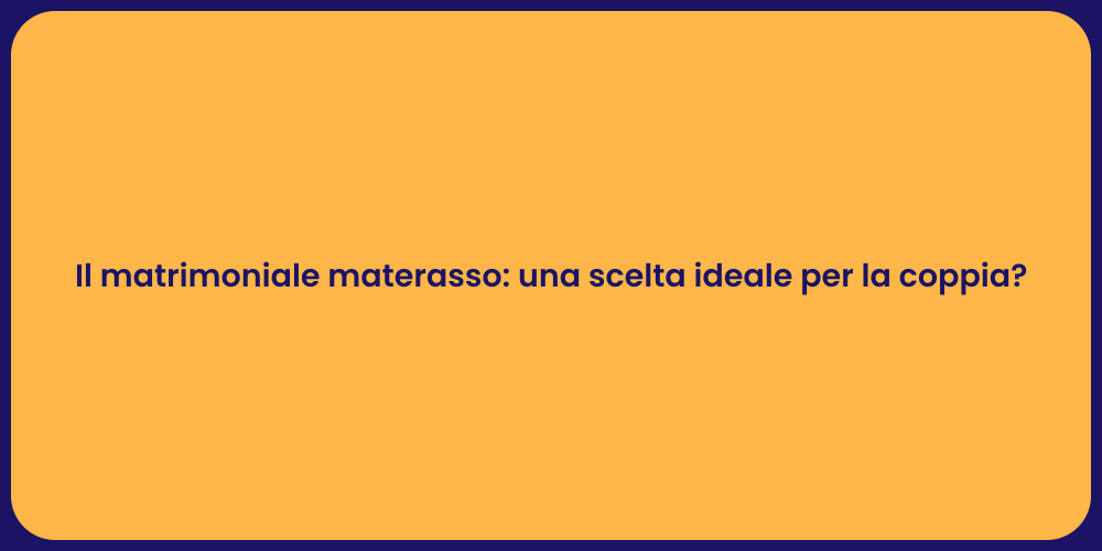 Il matrimoniale materasso: una scelta ideale per la coppia?