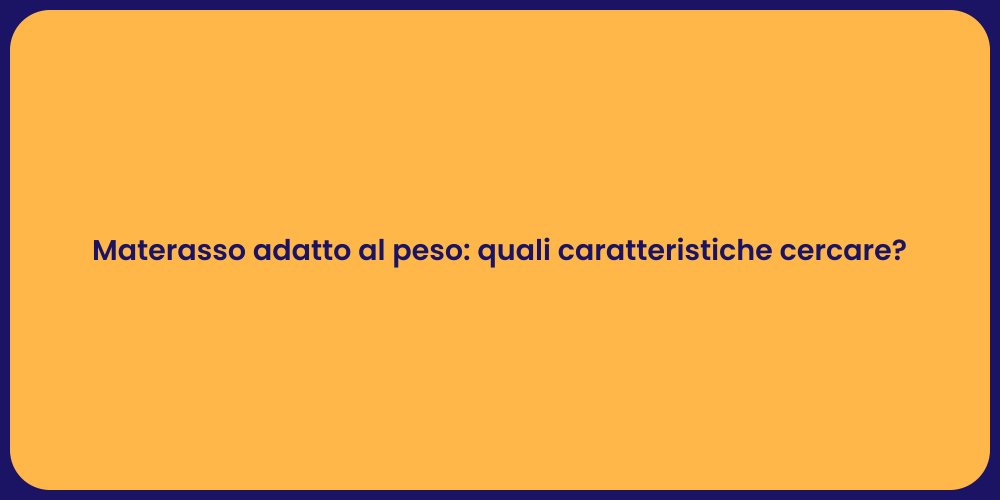 Materasso adatto al peso: quali caratteristiche cercare?