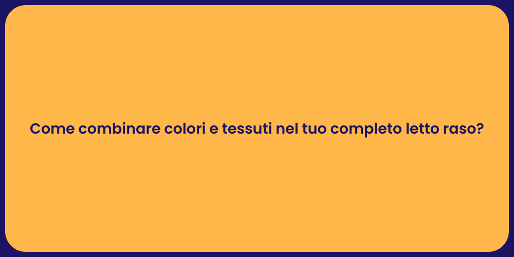 Come combinare colori e tessuti nel tuo completo letto raso?