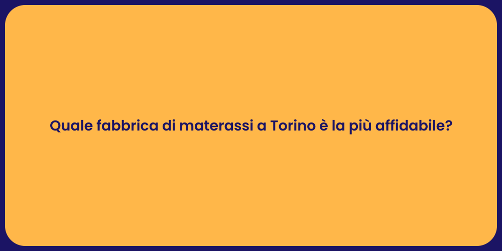 Quale fabbrica di materassi a Torino è la più affidabile?