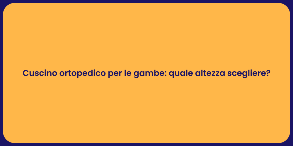 Cuscino ortopedico per le gambe: quale altezza scegliere?