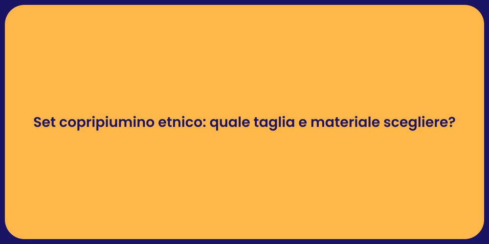 Set copripiumino etnico: quale taglia e materiale scegliere?