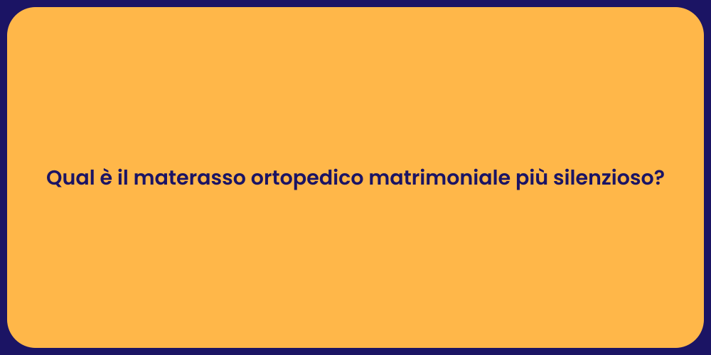 Qual è il materasso ortopedico matrimoniale più silenzioso?