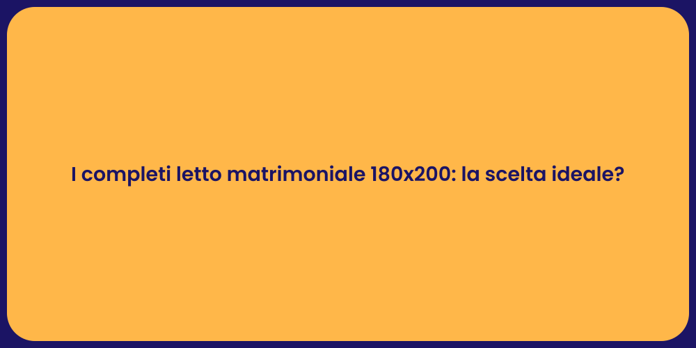 I completi letto matrimoniale 180x200: la scelta ideale?