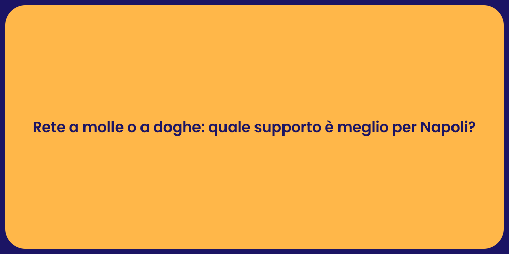Rete a molle o a doghe: quale supporto è meglio per Napoli?