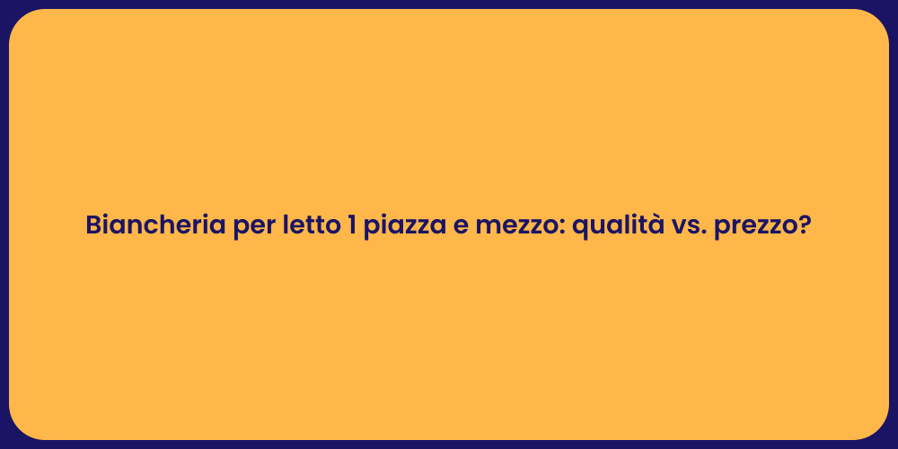 Biancheria per letto 1 piazza e mezzo: qualità vs. prezzo?
