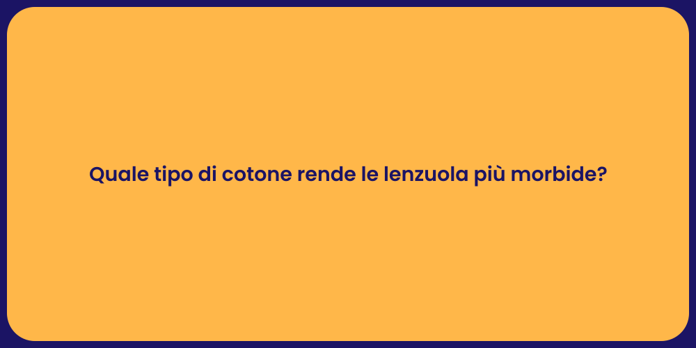 Quale tipo di cotone rende le lenzuola più morbide?