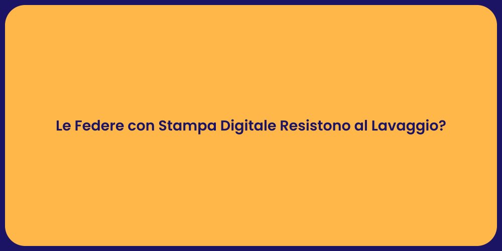Le Federe con Stampa Digitale Resistono al Lavaggio?