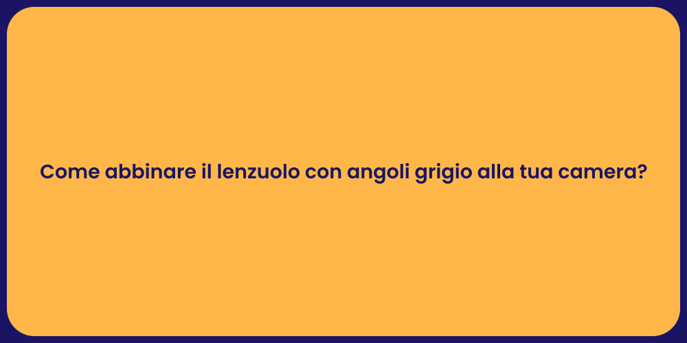 Come abbinare il lenzuolo con angoli grigio alla tua camera?