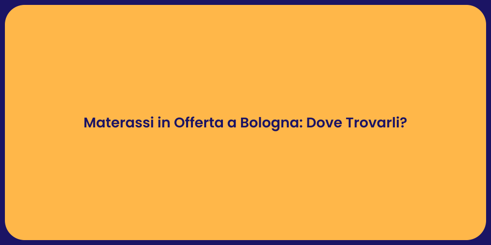 Materassi in Offerta a Bologna: Dove Trovarli?