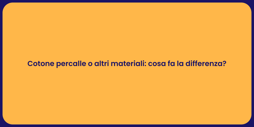 Cotone percalle o altri materiali: cosa fa la differenza?