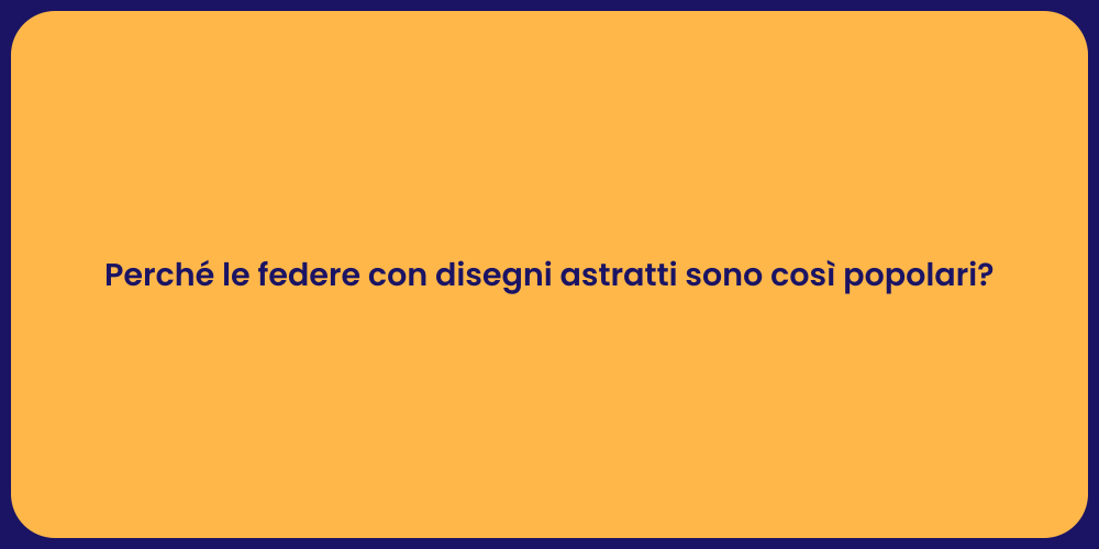 Perché le federe con disegni astratti sono così popolari?