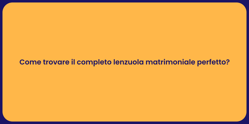 Come trovare il completo lenzuola matrimoniale perfetto?