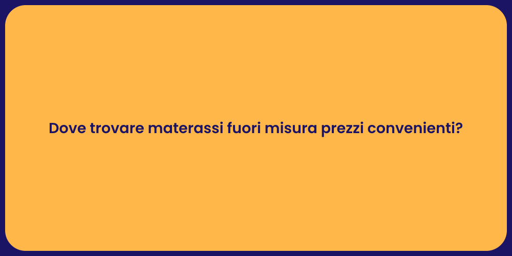 Dove trovare materassi fuori misura prezzi convenienti?