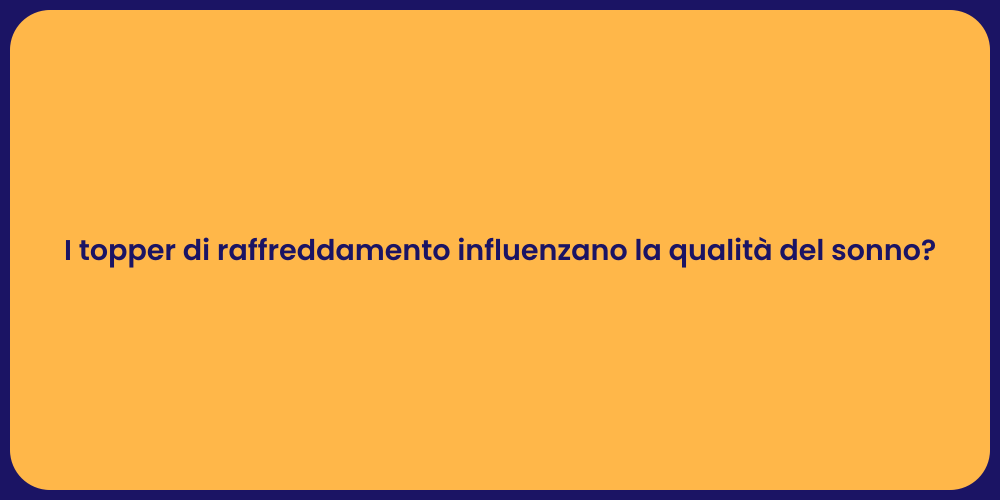 I topper di raffreddamento influenzano la qualità del sonno?