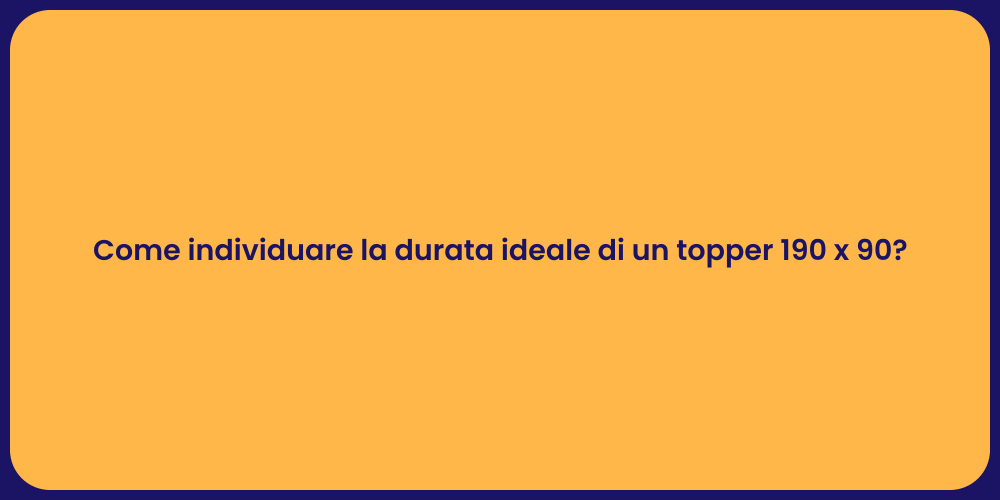 Come individuare la durata ideale di un topper 190 x 90?