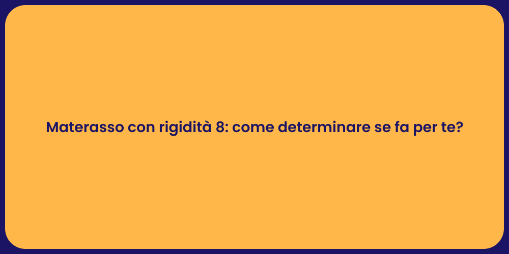 Materasso con rigidità 8: come determinare se fa per te?