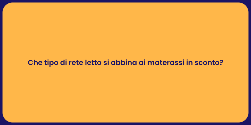 Che tipo di rete letto si abbina ai materassi in sconto?