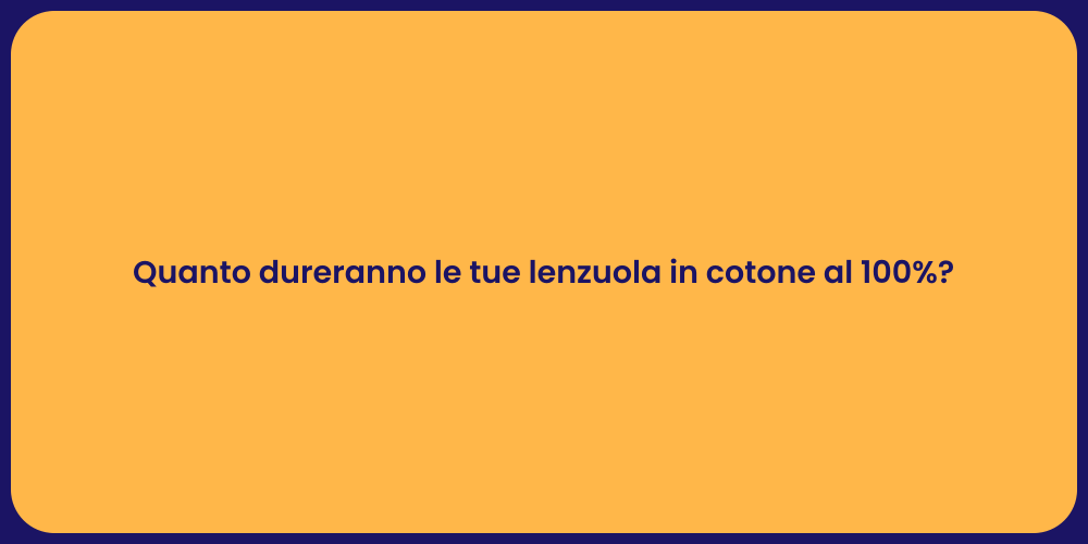 Quanto dureranno le tue lenzuola in cotone al 100%?