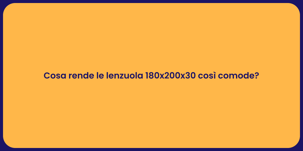 Cosa rende le lenzuola 180x200x30 così comode?