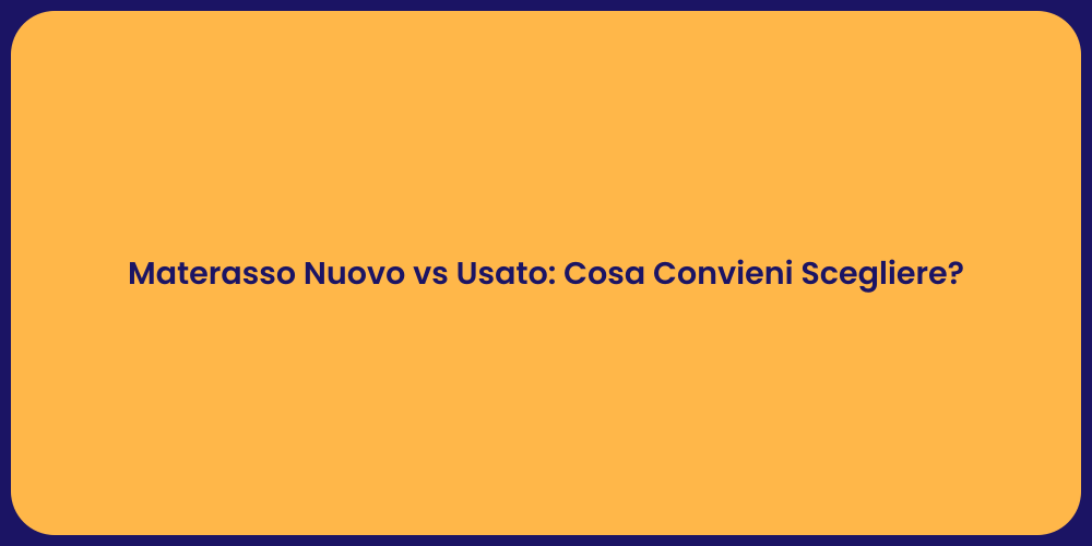 Materasso Nuovo vs Usato: Cosa Convieni Scegliere?