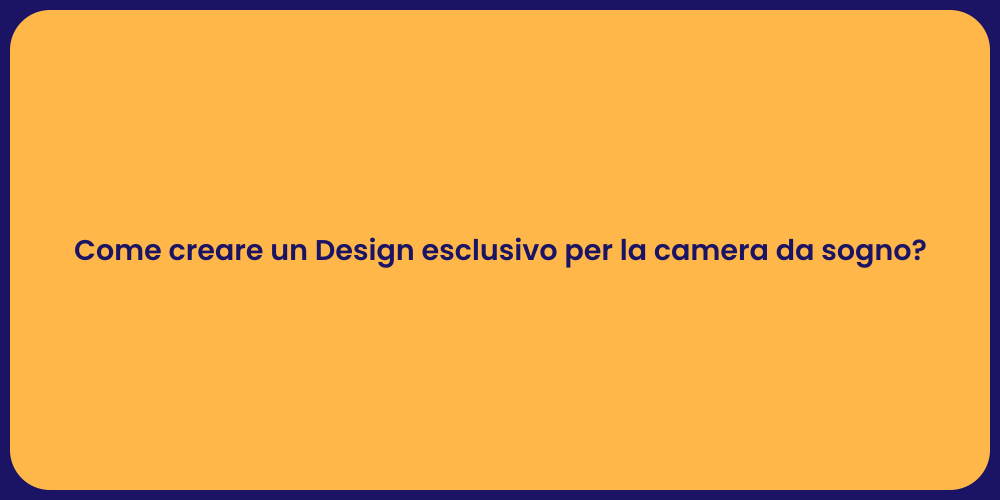 Come creare un Design esclusivo per la camera da sogno?