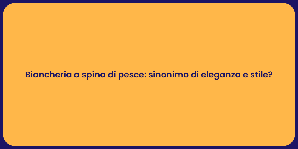 Biancheria a spina di pesce: sinonimo di eleganza e stile?