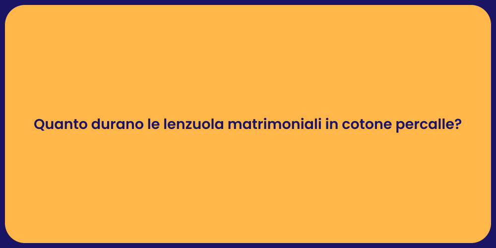 Quanto durano le lenzuola matrimoniali in cotone percalle?