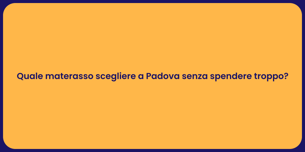 Quale materasso scegliere a Padova senza spendere troppo?
