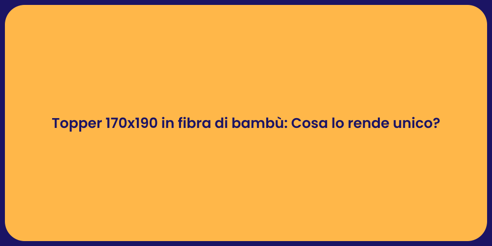 Topper 170x190 in fibra di bambù: Cosa lo rende unico?