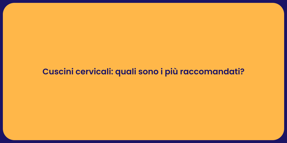 Cuscini cervicali: quali sono i più raccomandati?
