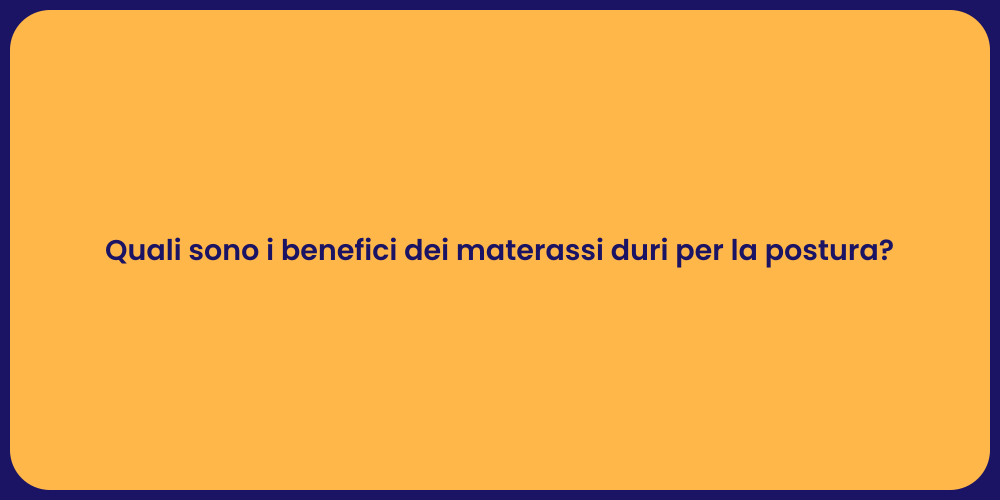 Quali sono i benefici dei materassi duri per la postura?