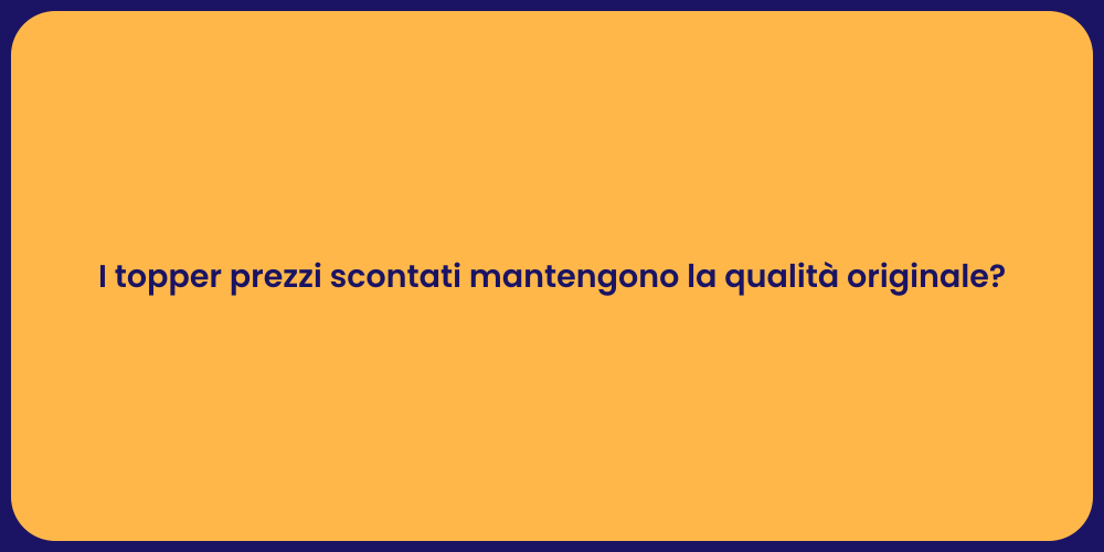 I topper prezzi scontati mantengono la qualità originale?