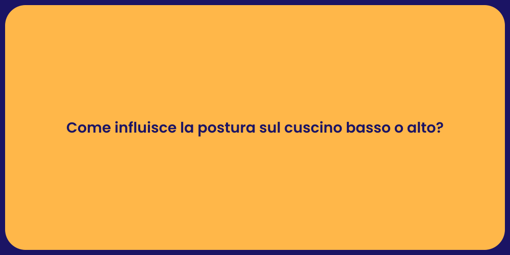 Come influisce la postura sul cuscino basso o alto?