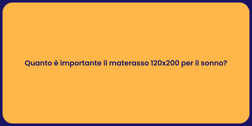Quanto è importante il materasso 120x200 per il sonno?