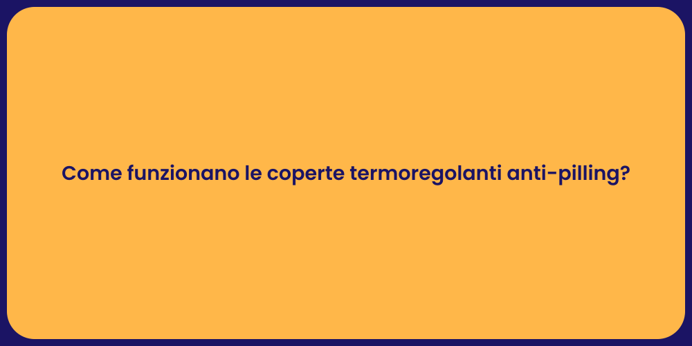 Come funzionano le coperte termoregolanti anti-pilling?
