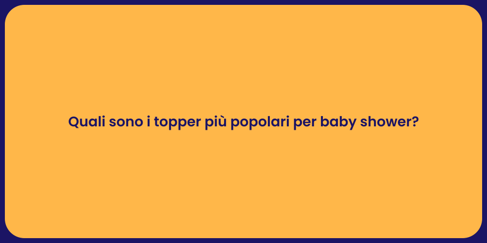 Quali sono i topper più popolari per baby shower?