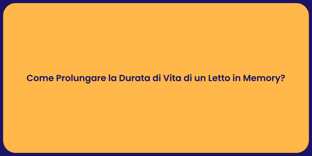 Come Prolungare la Durata di Vita di un Letto in Memory?