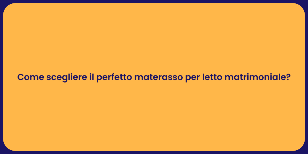 Come scegliere il perfetto materasso per letto matrimoniale?