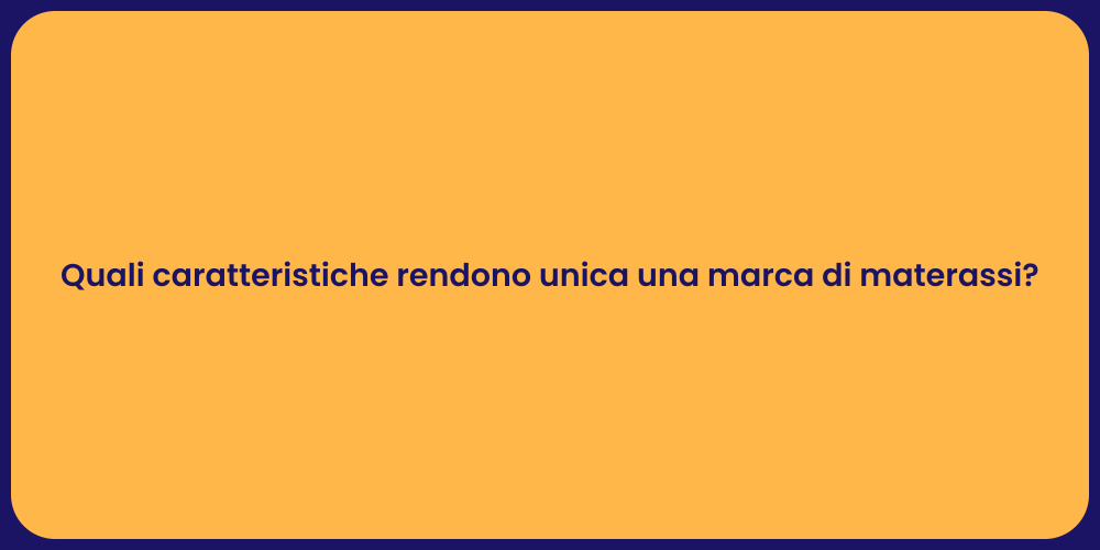 Quali caratteristiche rendono unica una marca di materassi?