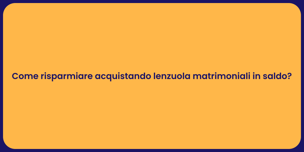 Come risparmiare acquistando lenzuola matrimoniali in saldo?