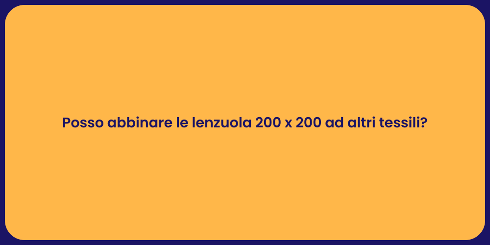 Posso abbinare le lenzuola 200 x 200 ad altri tessili?
